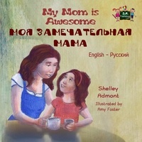  Shelley Admont et  S.A. Publishing - My Mom is Awesome Моя замечательная мама - English Russian Bilingual Collection.