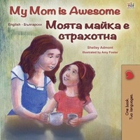  Shelley Admont et  KidKiddos Books - My Mom is Awesome Моята майка е страхотна - English Bulgarian Bilingual Collection.