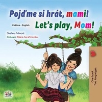  Shelley Admont et  KidKiddos Books - Pojďme si hrát, mami! Let’s Play, Mom! - Czech English Bilingual Collection.