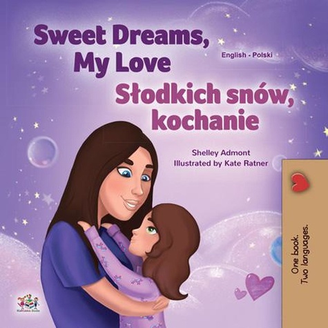  Shelley Admont et  KidKiddos Books - Sweet Dreams, My Love Słodkich snów, kochanie - English Polish Bilingual Collection.