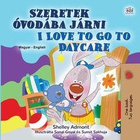  Shelley Admont et  KidKiddos Books - Szeretek óvodába járni I Love to Go to Daycare - Hungarian English Bilingual Collection.