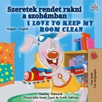 Google books téléchargement complet Szeretek rendet rakni a szobámban I Love to Keep My Room Clean  - Hungarian English Bilingual Collection in French PDB par Shelley Admont, KidKiddos Books 9781525951534