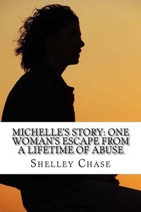  Shelley Chase - Michelle's Story: One Woman's Escape from a Lifetime of Abuse.
