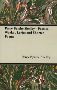 Percy Bysshe Shelley - Poetical Works, Lyrics and Shorter Poems