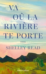 Shelley Read - Va où la rivière te porte.
