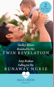 Shelley Rivers et Amy Ruttan - Reunited By Her Twin Revelation / Falling For His Runaway Nurse - Reunited by Her Twin Revelation / Falling for His Runaway Nurse.