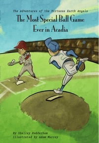  Shelley Rudderham - The Most Special Ballgame Ever in Acadia (MOM'S CHOICE AWARDS, Honoring excellence) - The Adventures of the Virtuous Earth Angels, #1.