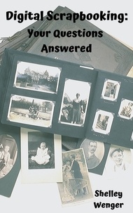  Shelley Wenger - Digital Scrapbooking: Your Questions Answered.