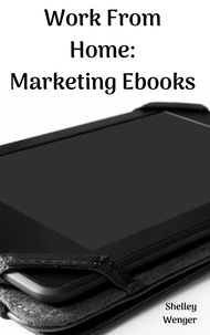  Shelley Wenger - Work From Home: Marketing Ebooks.