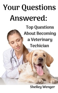  Shelley Wenger - Your Questions Answered: Top Questions About Becoming a Veterinary Technician.