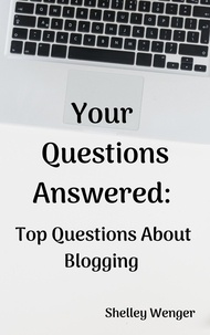  Shelley Wenger - Your Questions Answered: Top Questions About Blogging.