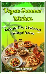 Vegan Summer Kitchen: Quick, Healthy &amp; Delicious Seasonal Dishes