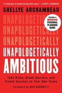 Shellye Archambeau et Ben Horowitz - Unapologetically Ambitious - Take Risks, Break Barriers, and Create Success on Your Own Terms.