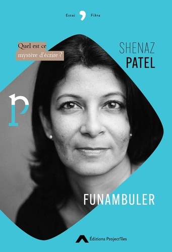 Shenaz Patel - Funambuler - Quel est ce mystère d'écrire ?.
