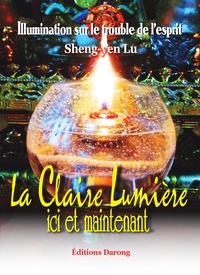 Sheng-yen Lu - La claire lumière ici et maintenant - Illumination sur le trouble de l'esprit.