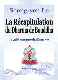 Sheng-yen Lu - La récapitulation du dharma de bouddha - La vérité pour parvenir à l'autre rive.