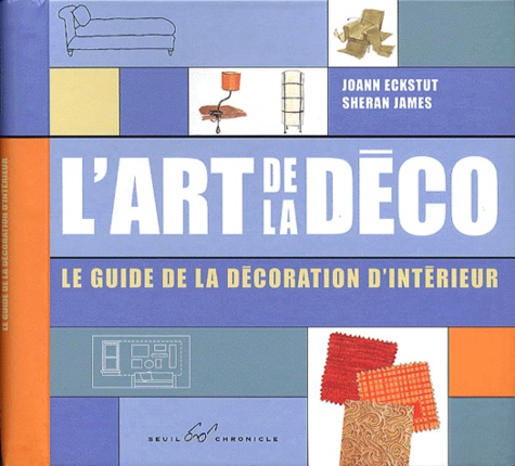 Sheran James et Joann Eckstut - L'art de la déco. - Le guide de la décoration d'intérieur.