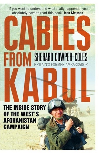 Sherard Cowper-Coles - Cables from Kabul - The Inside Story of the West’s Afghanistan Campaign.