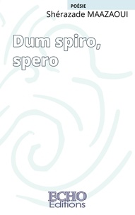 Shérazade Maazaoui - Dum spiro, spero.