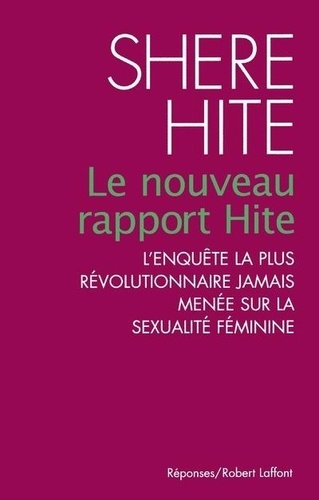 Shere Hite - Le Nouveau Rapport Hite. L'Enquete La Plus Revolutionnaire Jamais Menee Sur La Sexualite Feminine.