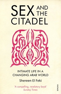 Shereen El Feki - Sex and the Citadel - Intimate Life in a Changing Arab World.
