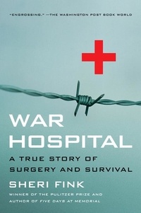 Sheri Lee Fink - War Hospital - A True Story Of Surgery And Survival.