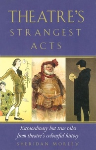 Sheridan Morley - Theatre's Strangest Acts.