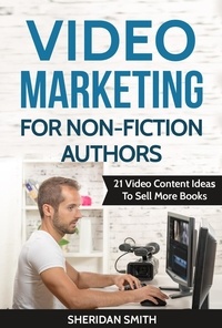 Sheridan Smith - Video Marketing For Non-Fiction Authors: 21 Video Content Ideas To Sell More Books - Video Marketing For Non-Fiction Authors, #1.