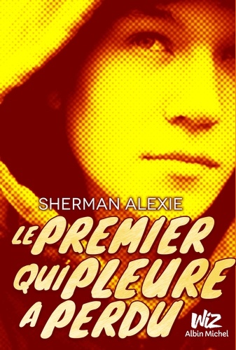 Sherman Alexie - Le premier qui pleure a perdu.
