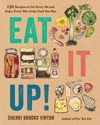 Sherri Brooks Vinton - Eat It Up! - 150 Recipes to Use Every Bit and Enjoy Every Bite of the Food You Buy.