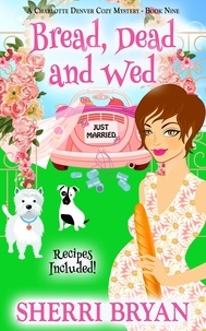  Sherri Bryan - Bread, Dead and Wed - The Charlotte Denver Cozy Mysteries, #9.