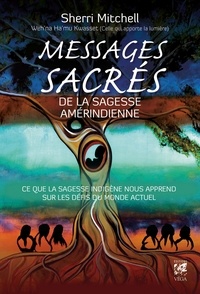 Sherri Mitchell - Messages sacrés de la sagesse amérindienne - Ce que la sagesse indigène nous apprend sur les défis du monde actuel.