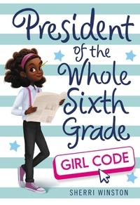 Sherri Winston - President of the Whole Sixth Grade: Girl Code.