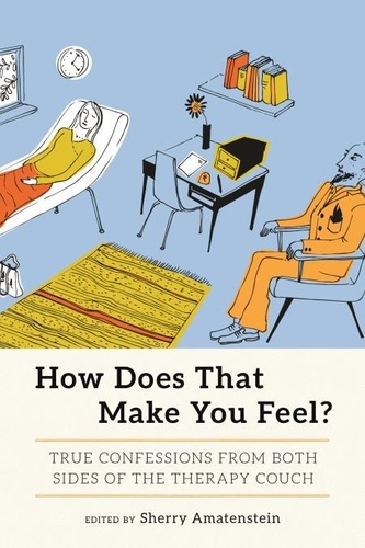 How Does That Make You Feel?. True Confessions from Both Sides of the Therapy Couch