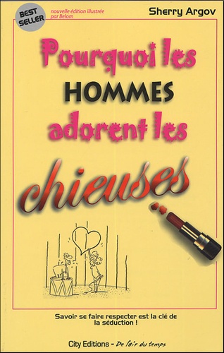 Sherry Argov - Pourquoi les hommes adorent les chieuses - Petit guide à l'usage des femmes qui veulent séduire en se faisant respecter.