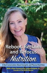  Sherry Bainbridgte PhD - Reboot, Reclaim and Refocus Nutrition: A Real Conversation About Energetic and Physical Nutrition.