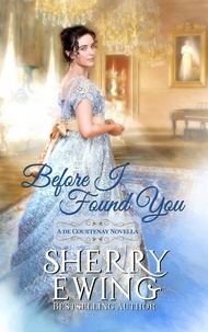  Sherry Ewing - Before I Found You: A Regency Romance - A de Courtenay Novella, #3.