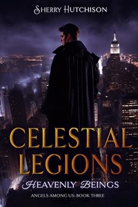  Sherry Hutchison - Celestial Legions: Heavenly Beings - Angels Among Us, #3.
