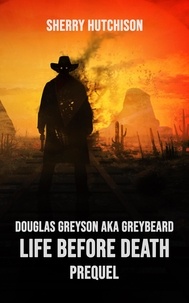  Sherry Hutchison - Douglas Greyson AKA Greybeard Life Before Death Prequel - Greybeard Series, #0.