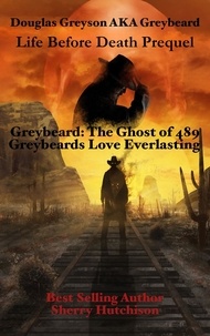  Sherry Hutchison - Life before Death: Prequel for Greybeard the Ghost of 489.