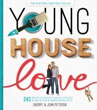 Sherry Petersik et John Petersik - Young House Love - 243 Ways to Paint, Craft, Update &amp; Show Your Home Some Love.