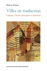 Sherry Simon - Villes en traduction - Calcutta, Trieste, Barcelone et Montréal.