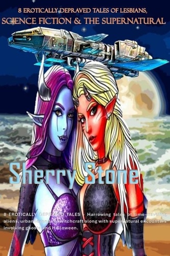  Sherry Stone - 8 Erotically Depraved Tales of Lesbians, Science Fiction &amp; the Supernatural.