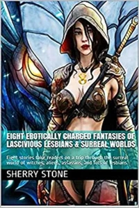 Eight Erotically Charged Fantasies of Lascivious Lesbians &amp; Surreal Worlds