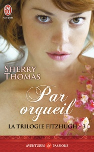 Sherry Thomas - La trilogie Fitzhugh Tome 3 : Par orgueil.