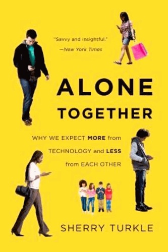Alone Together. Why We Expect More from Technology and Less from Each Other