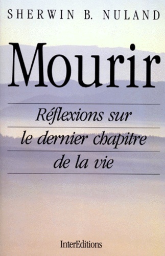 Sherwin-B Nuland - Mourir. Reflexions Sur Le Dernier Chapitre De La Vie.