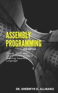  Sherwyn Allibang - Assembly Programming:Simple, Short, And Straightforward Way Of Learning Assembly Language.