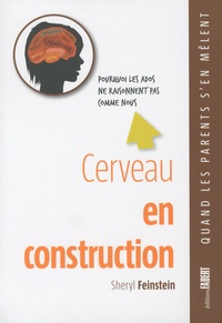 Sheryl Feinstein - Cerveau en construction - Pourquoi les ados ne raisonnent pas comme nous.