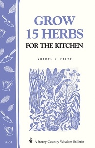 Sheryl L. Felty - Grow 15 Herbs for the Kitchen - Storey's Country Wisdom Bulletin A-61.